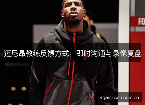 迈尼昂教练反馈方式：即时沟通与录像复盘